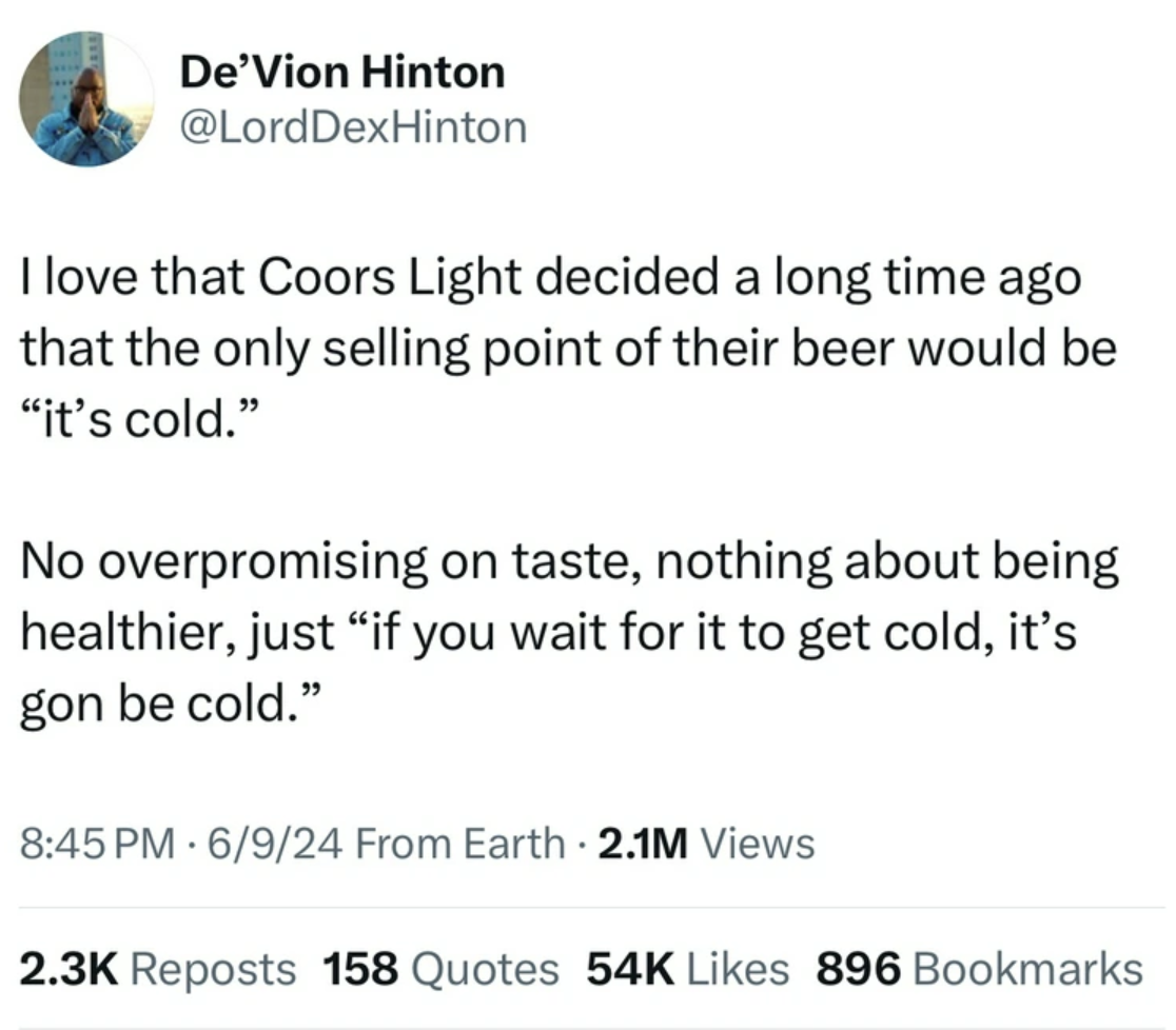screenshot - De'Vion Hinton I love that Coors Light decided a long time ago that the only selling point of their beer would be "it's cold." No overpromising on taste, nothing about being healthier, just "if you wait for it to get cold, it's gon be cold." 